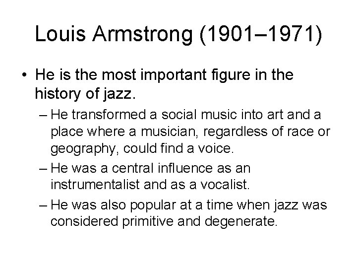 Louis Armstrong (1901– 1971) • He is the most important figure in the history