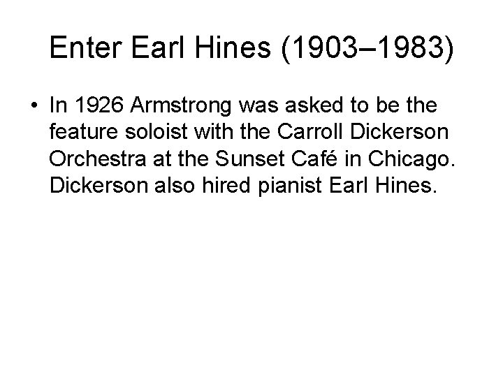 Enter Earl Hines (1903– 1983) • In 1926 Armstrong was asked to be the