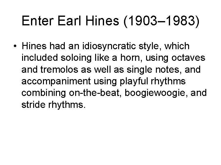 Enter Earl Hines (1903– 1983) • Hines had an idiosyncratic style, which included soloing