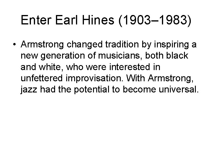 Enter Earl Hines (1903– 1983) • Armstrong changed tradition by inspiring a new generation