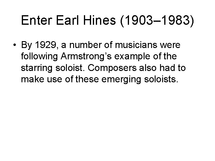Enter Earl Hines (1903– 1983) • By 1929, a number of musicians were following