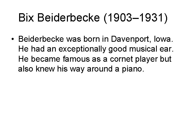 Bix Beiderbecke (1903– 1931) • Beiderbecke was born in Davenport, Iowa. He had an