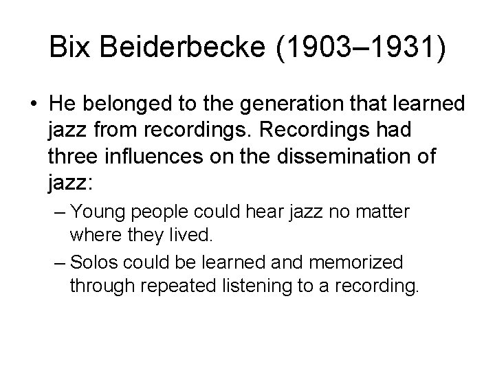 Bix Beiderbecke (1903– 1931) • He belonged to the generation that learned jazz from