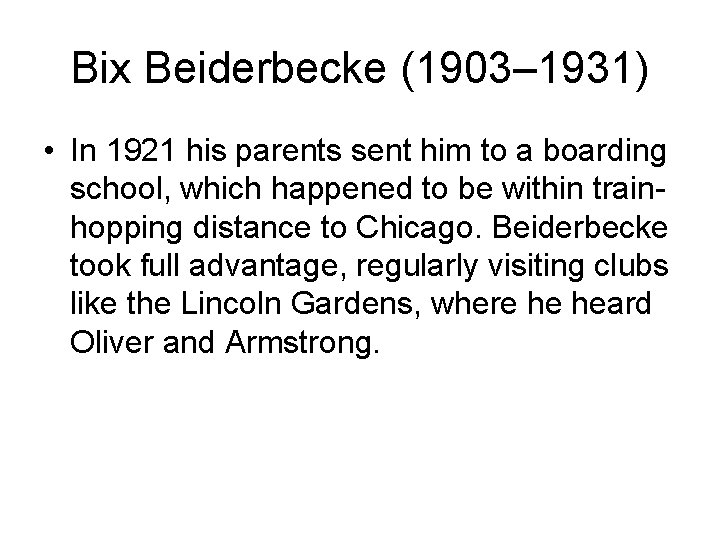 Bix Beiderbecke (1903– 1931) • In 1921 his parents sent him to a boarding