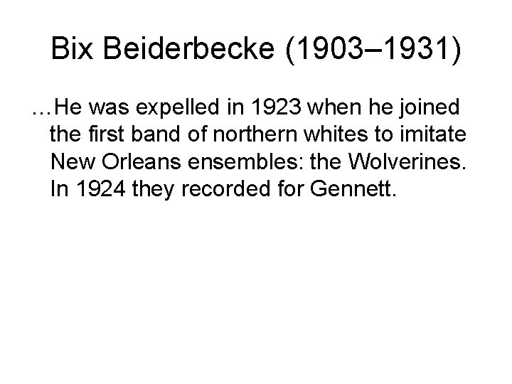 Bix Beiderbecke (1903– 1931) …He was expelled in 1923 when he joined the first