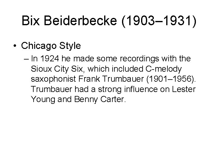 Bix Beiderbecke (1903– 1931) • Chicago Style – In 1924 he made some recordings