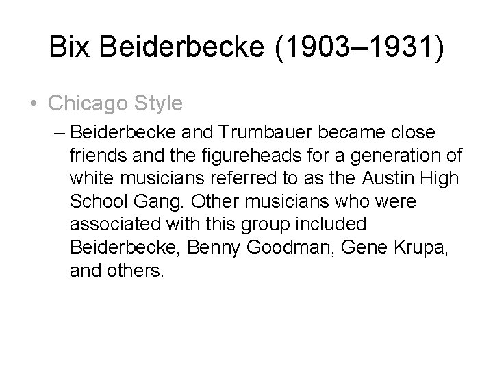 Bix Beiderbecke (1903– 1931) • Chicago Style – Beiderbecke and Trumbauer became close friends