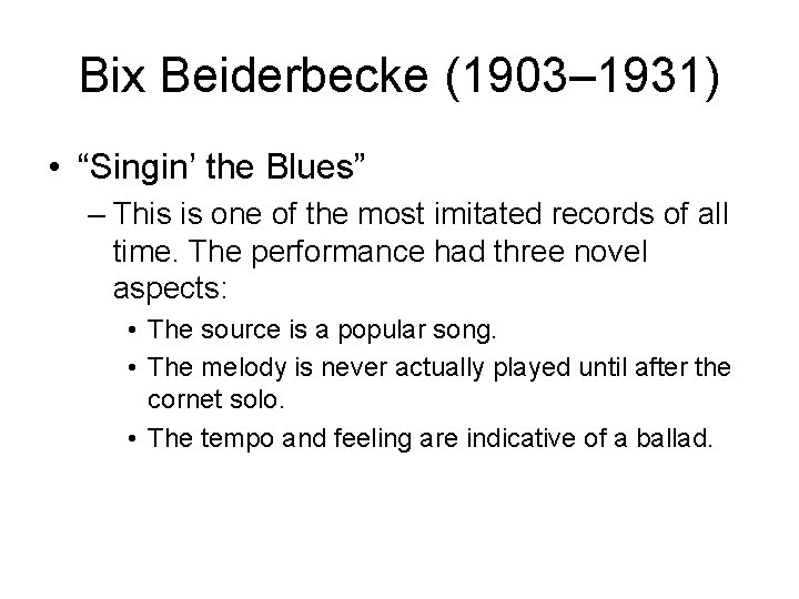 Bix Beiderbecke (1903– 1931) • “Singin’ the Blues” – This is one of the