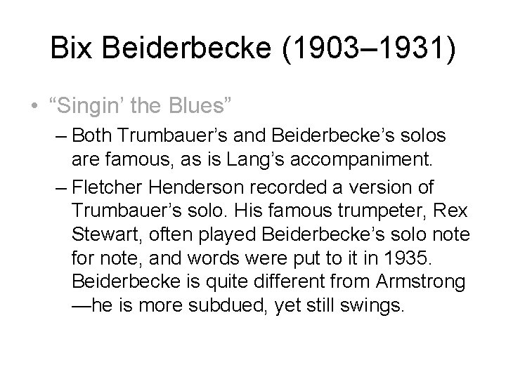 Bix Beiderbecke (1903– 1931) • “Singin’ the Blues” – Both Trumbauer’s and Beiderbecke’s solos