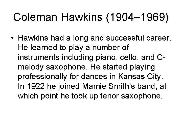 Coleman Hawkins (1904– 1969) • Hawkins had a long and successful career. He learned