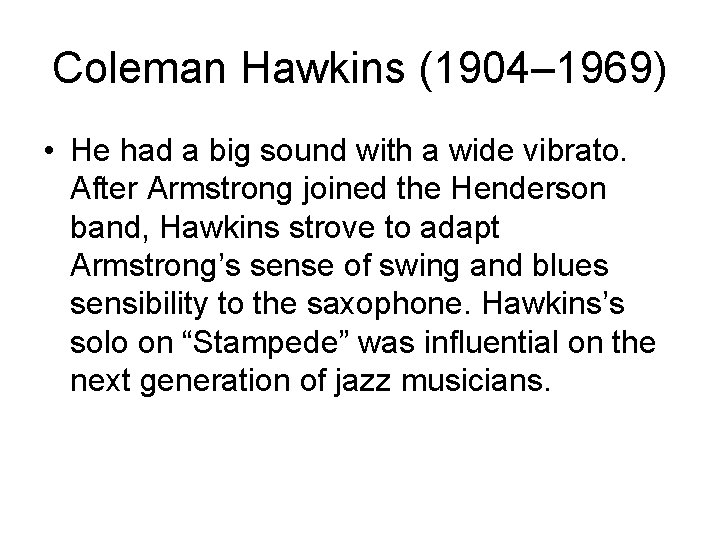 Coleman Hawkins (1904– 1969) • He had a big sound with a wide vibrato.