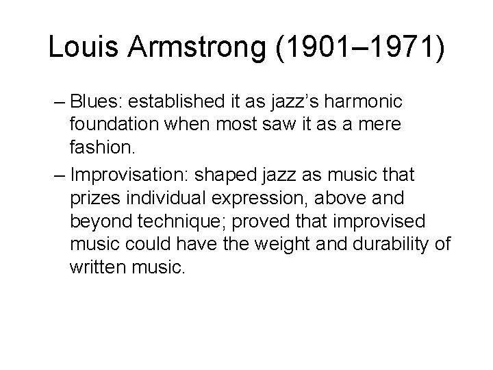 Louis Armstrong (1901– 1971) – Blues: established it as jazz’s harmonic foundation when most