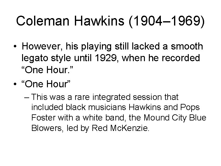 Coleman Hawkins (1904– 1969) • However, his playing still lacked a smooth legato style