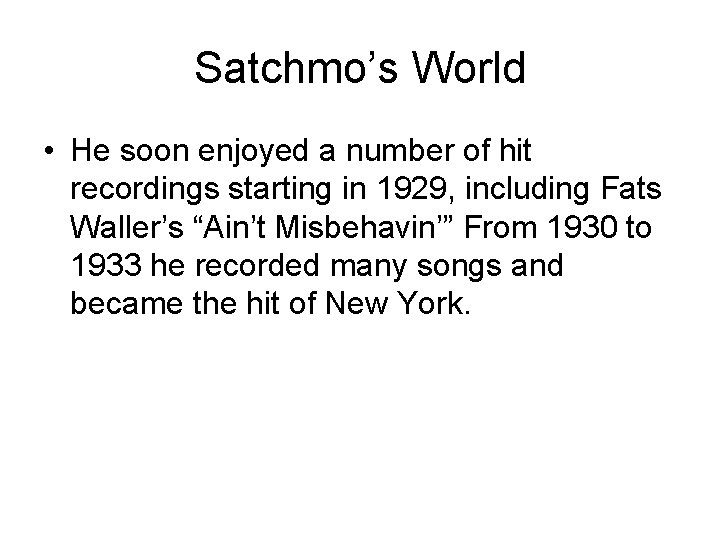 Satchmo’s World • He soon enjoyed a number of hit recordings starting in 1929,