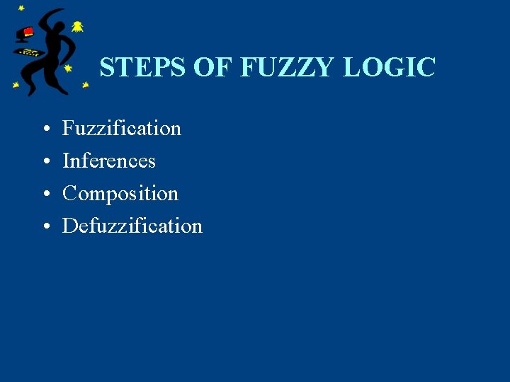 STEPS OF FUZZY LOGIC • • Fuzzification Inferences Composition Defuzzification 