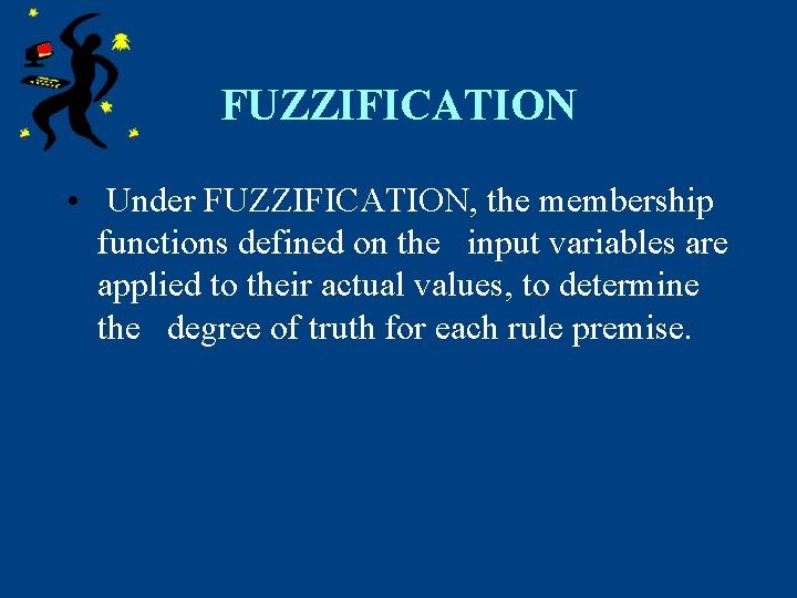 FUZZIFICATION • Under FUZZIFICATION, the membership functions defined on the input variables are applied
