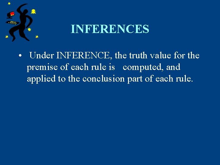 INFERENCES • Under INFERENCE, the truth value for the premise of each rule is