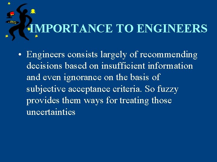 IMPORTANCE TO ENGINEERS • Engineers consists largely of recommending decisions based on insufficient information