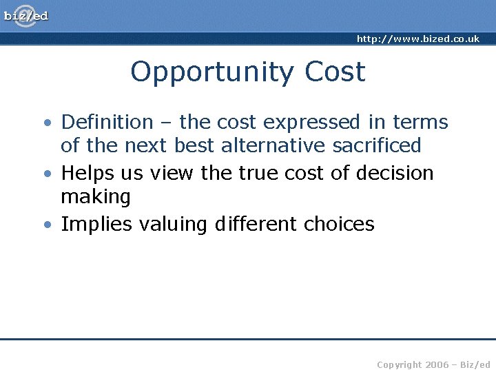 http: //www. bized. co. uk Opportunity Cost • Definition – the cost expressed in