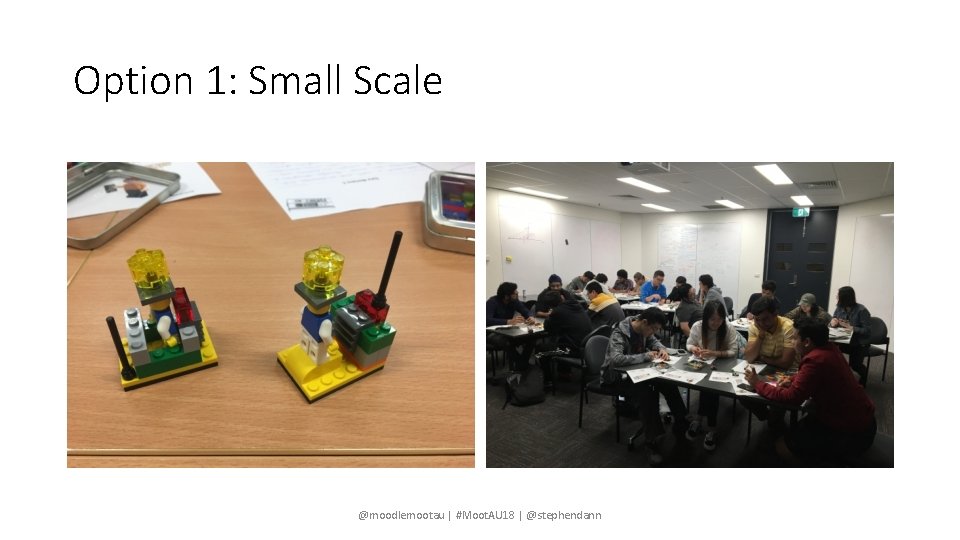 Option 1: Small Scale @moodlemootau | #Moot. AU 18 | @stephendann 