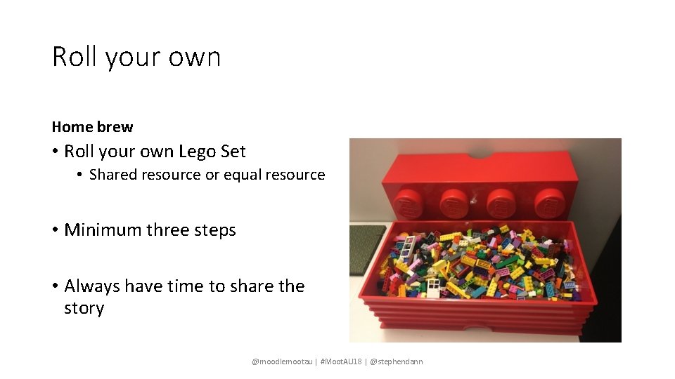 Roll your own Home brew • Roll your own Lego Set • Shared resource