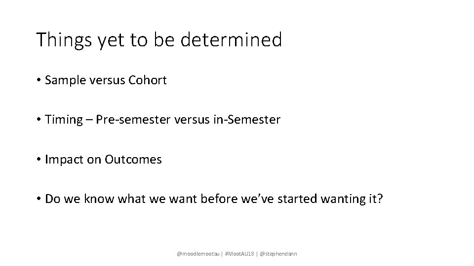 Things yet to be determined • Sample versus Cohort • Timing – Pre-semester versus