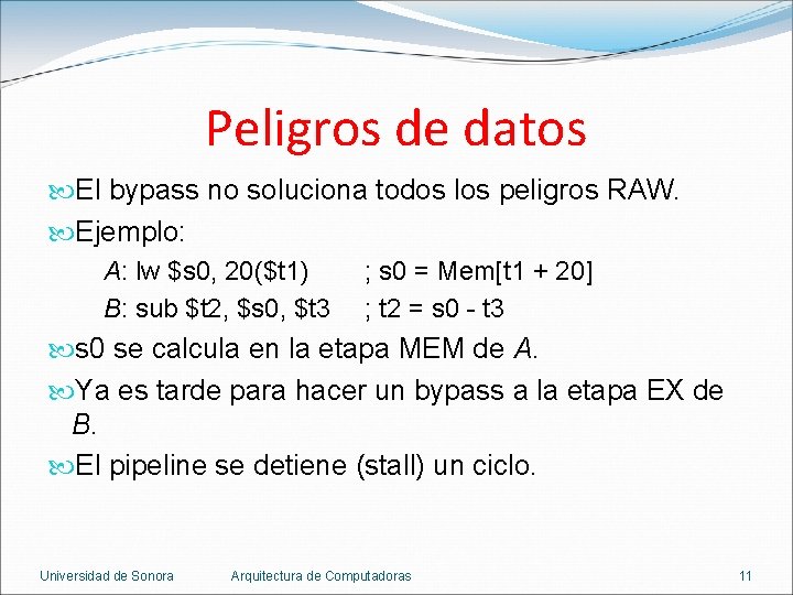 Peligros de datos El bypass no soluciona todos los peligros RAW. Ejemplo: A: lw Peligros de datos El bypass no soluciona todos los peligros RAW. Ejemplo: A: lw