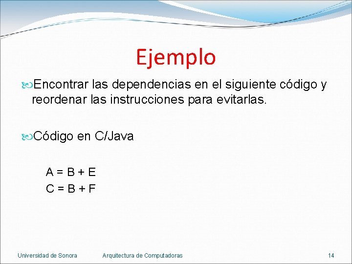 Ejemplo Encontrar las dependencias en el siguiente código y reordenar las instrucciones para evitarlas.