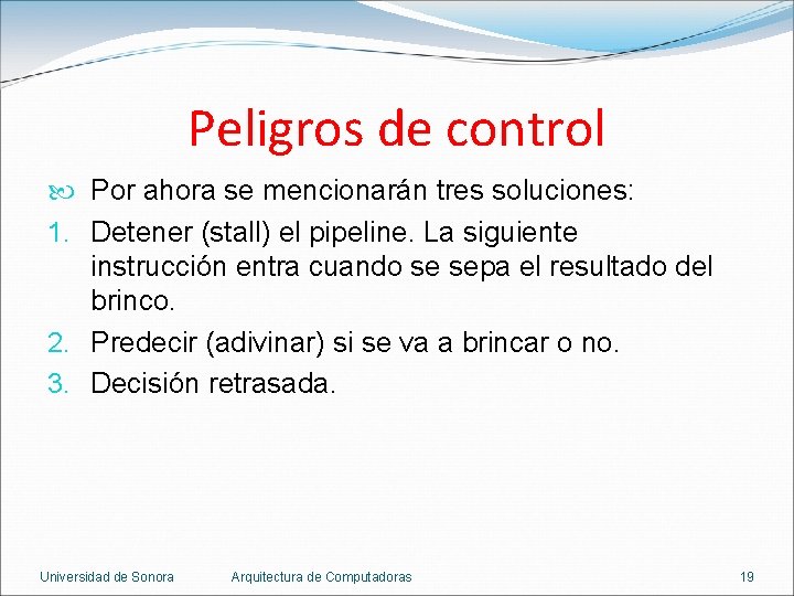 Peligros de control Por ahora se mencionarán tres soluciones: 1. Detener (stall) el pipeline.