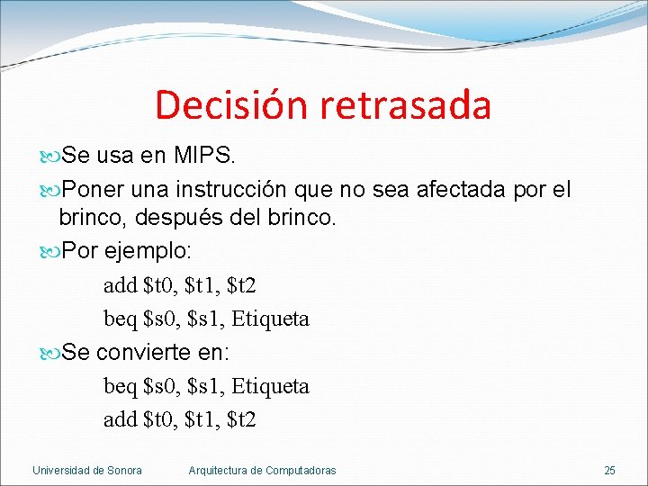 Decisión retrasada Se usa en MIPS. Poner una instrucción que no sea afectada por