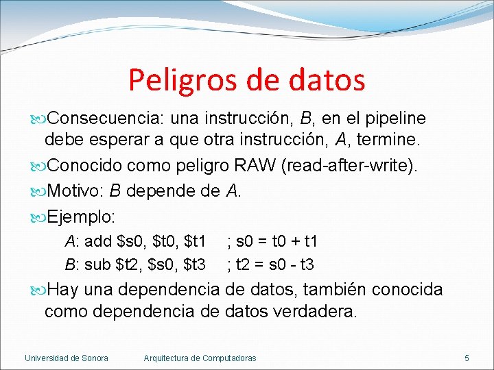 Peligros de datos Consecuencia: una instrucción, B, en el pipeline debe esperar a que