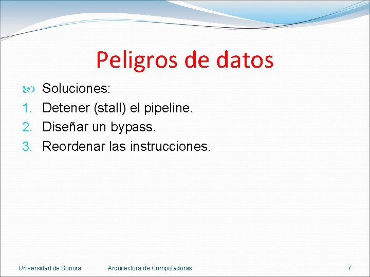 Peligros de datos 1. 2. 3. Soluciones: Detener (stall) el pipeline. Diseñar un bypass.