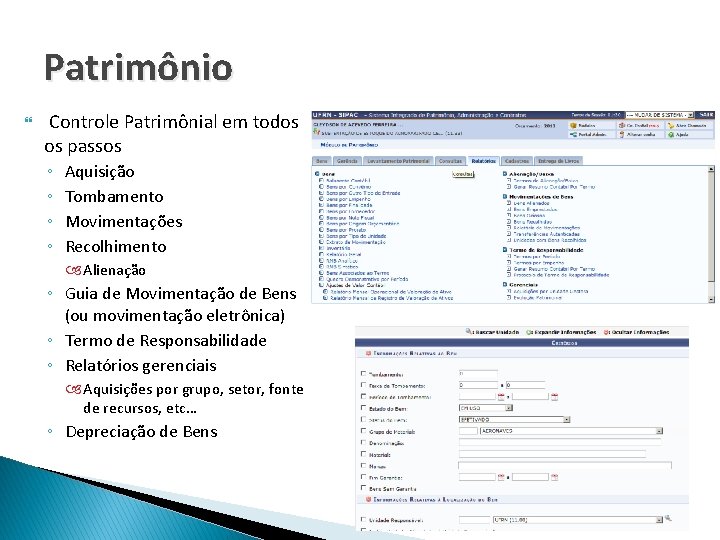 Patrimônio Controle Patrimônial em todos os passos ◦ ◦ Aquisição Tombamento Movimentações Recolhimento Alienação