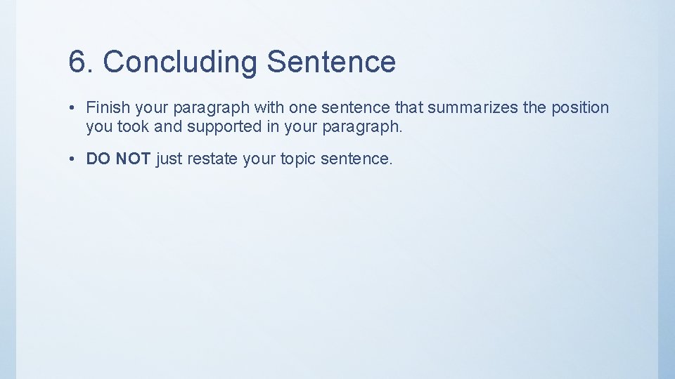 6. Concluding Sentence • Finish your paragraph with one sentence that summarizes the position