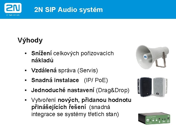 2 N SIP Audio systém Výhody • Snížení celkových pořizovacích nákladů • Vzdálená správa