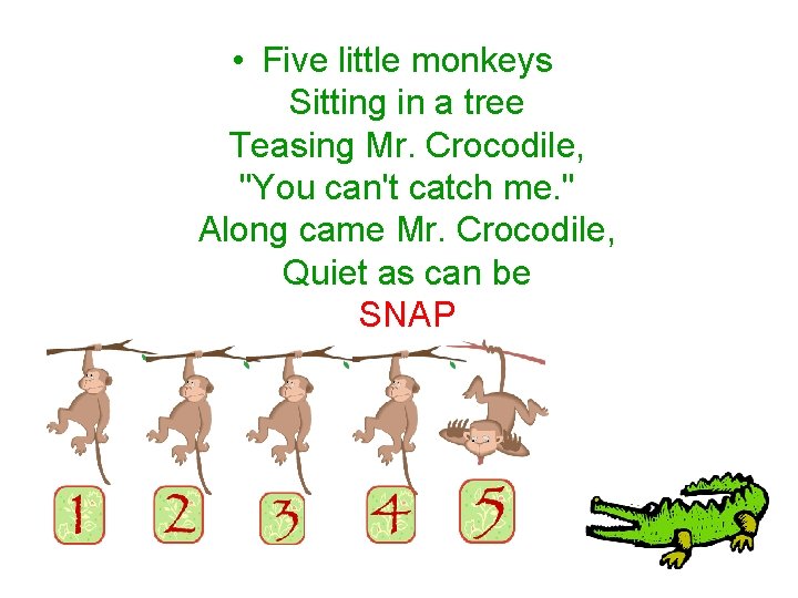  • Five little monkeys Sitting in a tree Teasing Mr. Crocodile, "You can't
