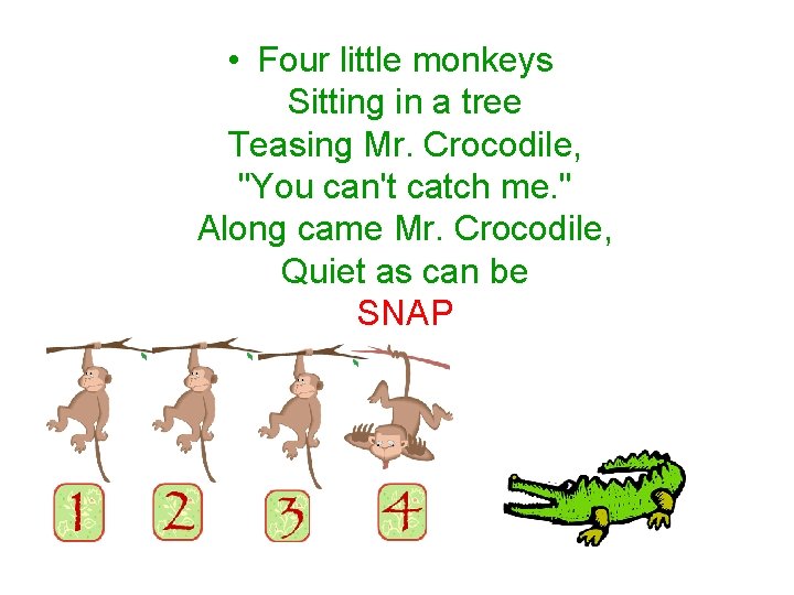  • Four little monkeys Sitting in a tree Teasing Mr. Crocodile, "You can't