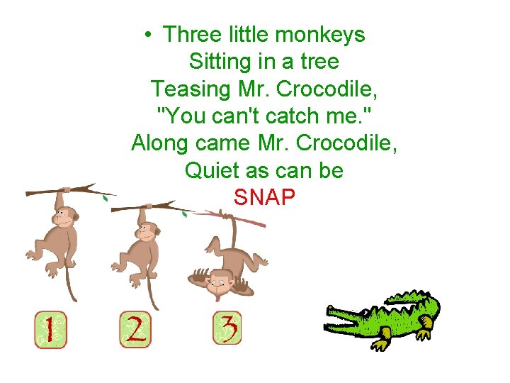  • Three little monkeys Sitting in a tree Teasing Mr. Crocodile, "You can't