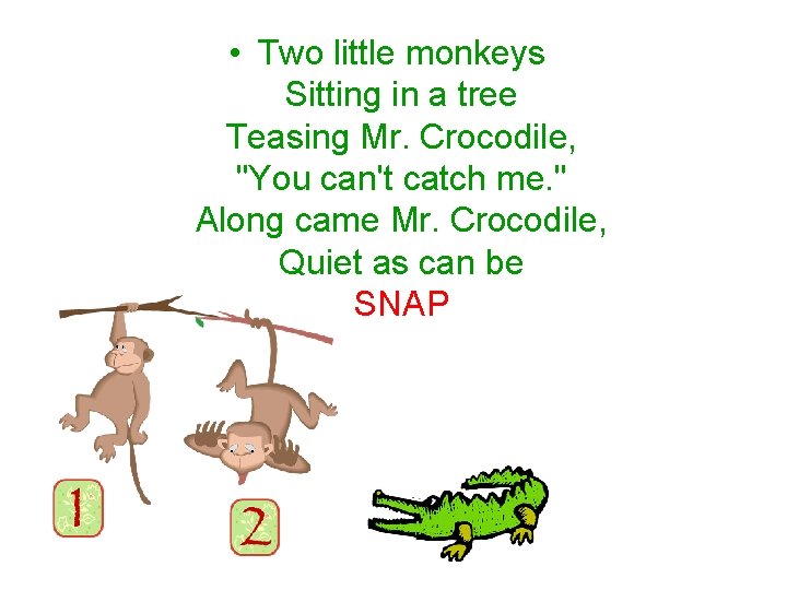  • Two little monkeys Sitting in a tree Teasing Mr. Crocodile, "You can't