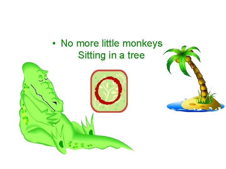  • No more little monkeys Sitting in a tree 