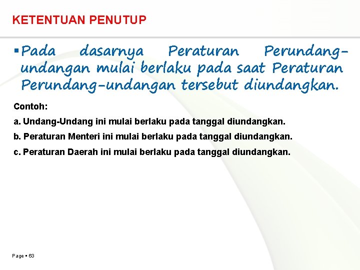 KETENTUAN PENUTUP Pada dasarnya Peraturan Perundangan mulai berlaku pada saat Peraturan Perundang-undangan tersebut diundangkan.