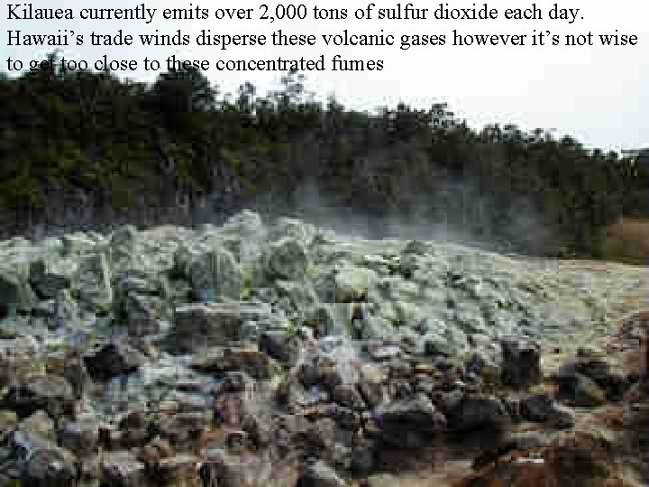 Kilauea currently emits over 2, 000 tons of sulfur dioxide each day. Hawaii’s trade