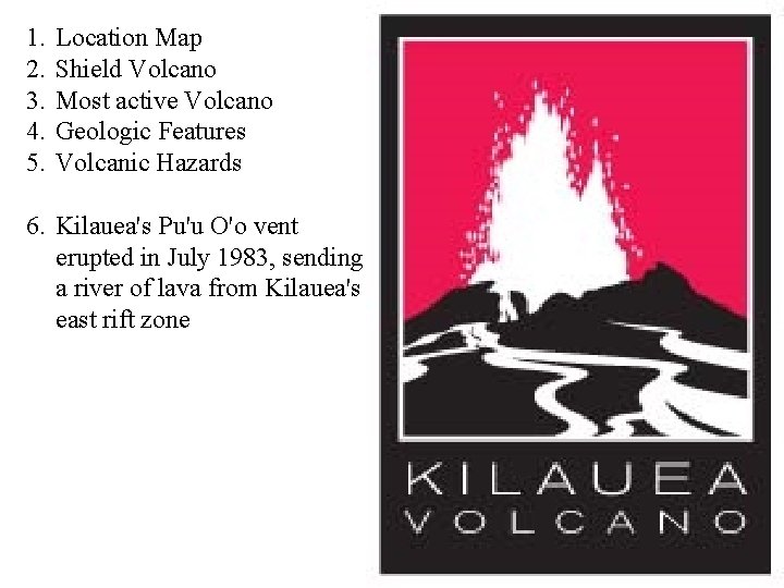 1. 2. 3. 4. 5. Location Map Shield Volcano Most active Volcano Geologic Features