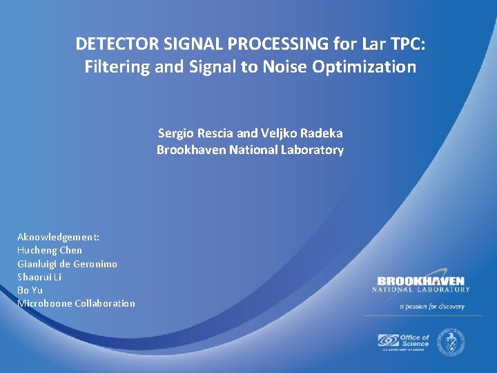 DETECTOR SIGNAL PROCESSING for Lar TPC: Filtering and Signal to Noise Optimization Sergio Rescia