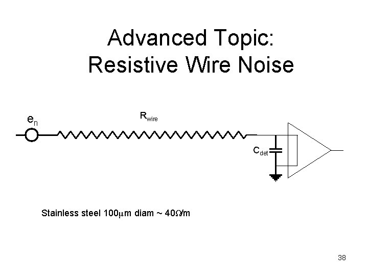Advanced Topic: Resistive Wire Noise en Rwire Cdet Stainless steel 100μm diam ~ 40Ω/m