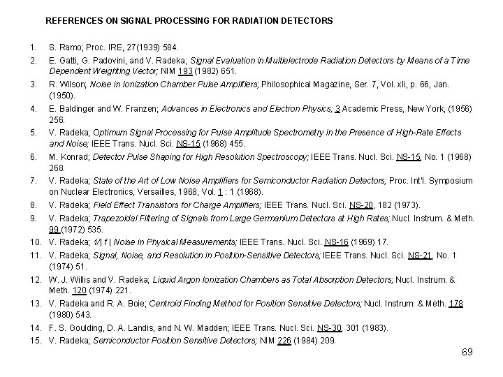 REFERENCES ON SIGNAL PROCESSING FOR RADIATION DETECTORS 1. S. Ramo; Proc. IRE, 27(1939) 584.