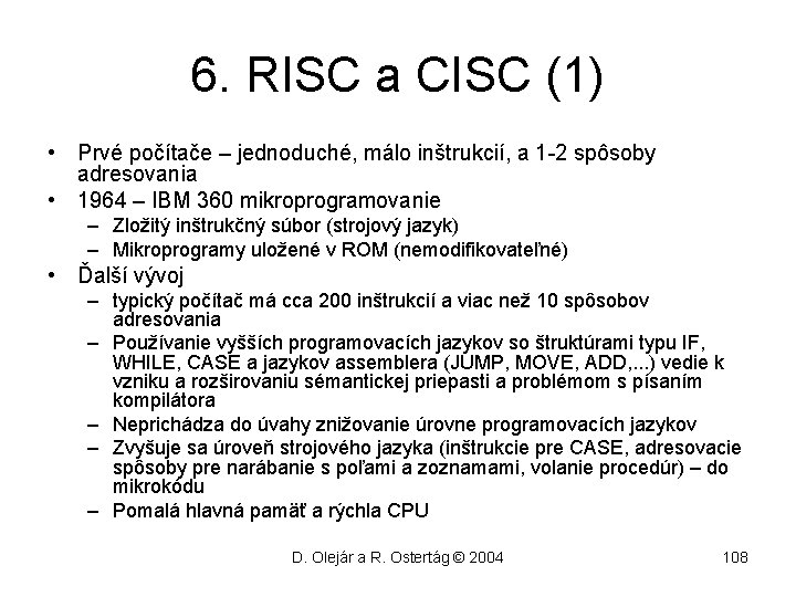6. RISC a CISC (1) • Prvé počítače – jednoduché, málo inštrukcií, a 1