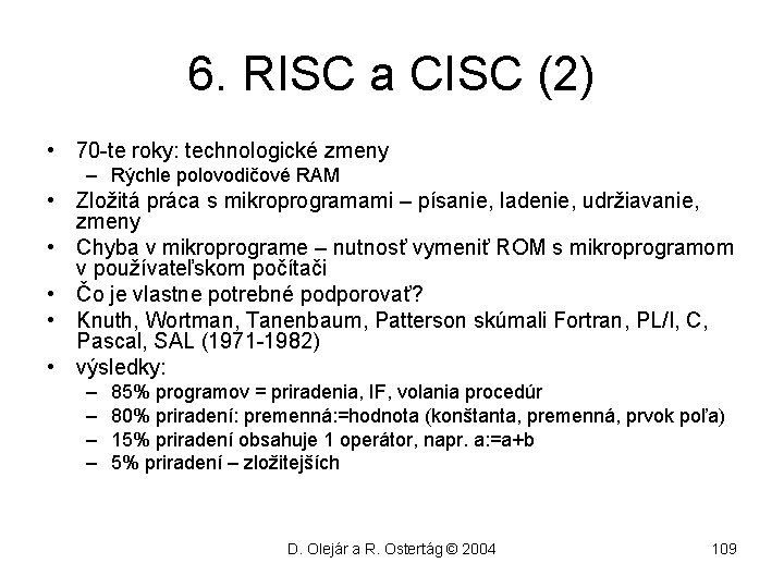 6. RISC a CISC (2) • 70 -te roky: technologické zmeny – Rýchle polovodičové