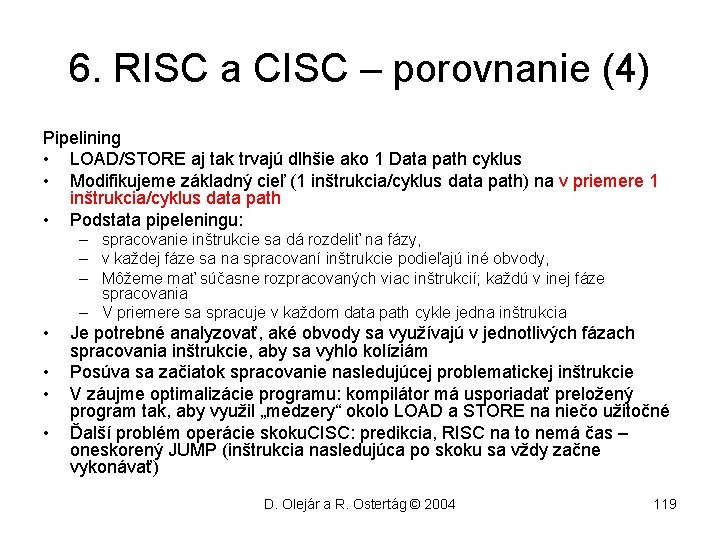 6. RISC a CISC – porovnanie (4) Pipelining • LOAD/STORE aj tak trvajú dlhšie