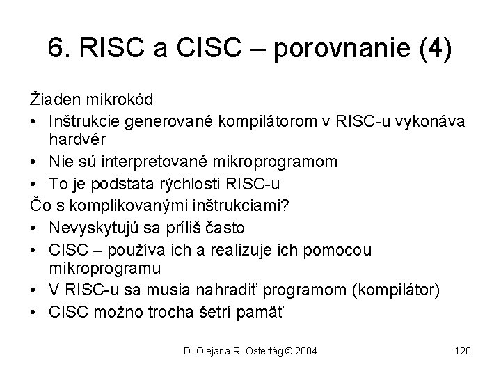 6. RISC a CISC – porovnanie (4) Žiaden mikrokód • Inštrukcie generované kompilátorom v